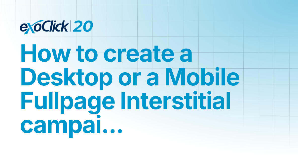 How to create a Desktop or a Mobile Fullpage Interstitial campaign ...